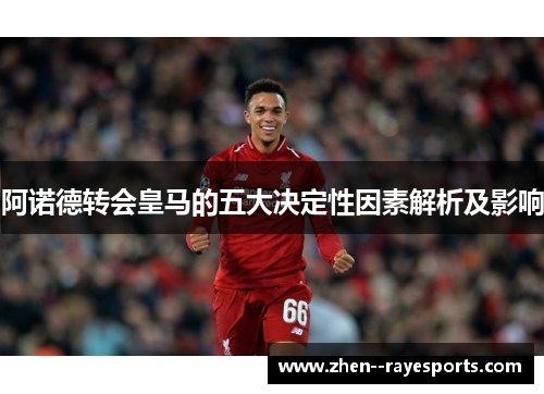 阿诺德转会皇马的五大决定性因素解析及影响