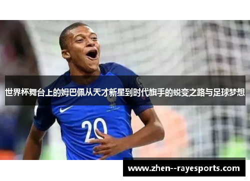 世界杯舞台上的姆巴佩从天才新星到时代旗手的蜕变之路与足球梦想