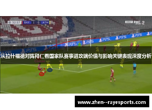 从拉什福德对阵拜仁看国家队赛事进攻端价值与影响关键表现深度分析