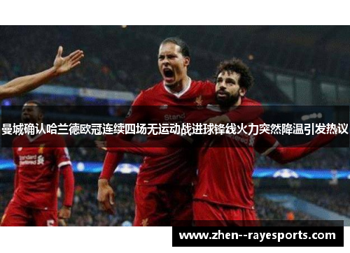 曼城确认哈兰德欧冠连续四场无运动战进球锋线火力突然降温引发热议